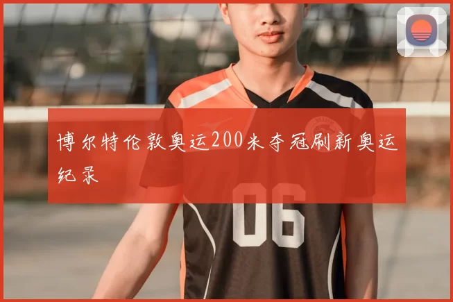 博尔特伦敦奥运200米夺冠刷新奥运纪录