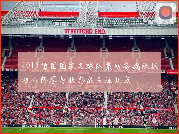 2015德国国家足球队集结备战欧战核心阵容与状态成关注焦点