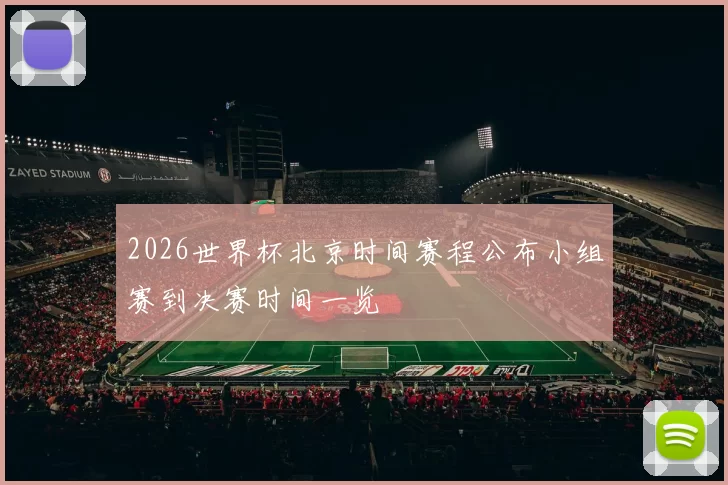 2026世界杯北京时间赛程公布小组赛到决赛时间一览